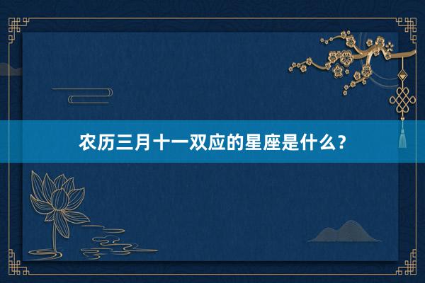 农历三月十一双应的星座是什么？