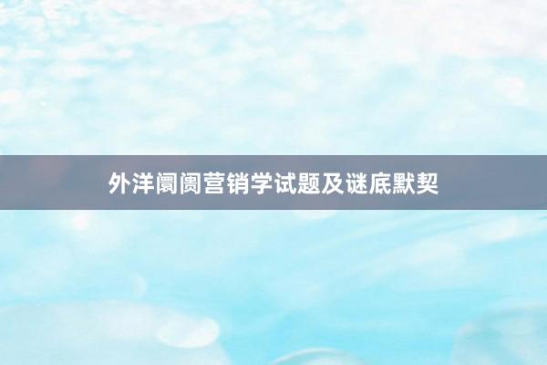 外洋阛阓营销学试题及谜底默契